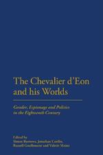 The Chevalier d'Eon and his Worlds: Gender, Espionage and Politics in the Eighteenth Century