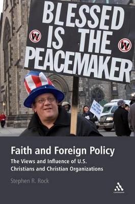 Faith and Foreign Policy: The Views and Influence of U.S. Christians and Christian Organizations - Stephen R. Rock - cover