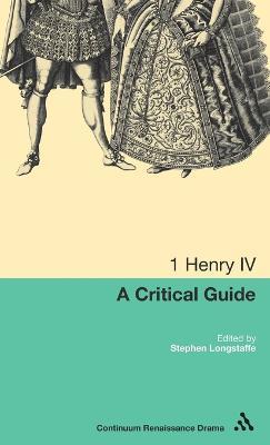 1 Henry IV: A Critical Guide - Stephen Longstaffe - cover