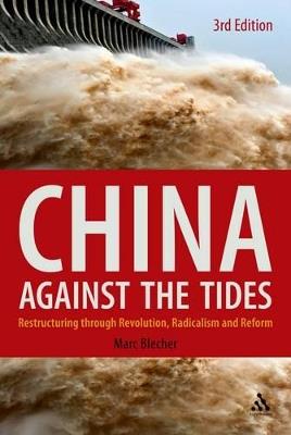 China Against the Tides, 3rd Ed.: Restructuring through Revolution, Radicalism and Reform - Marc Blecher - cover