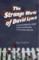 The Strange World of David Lynch: Transcendental Irony from Eraserhead to Mulholland Dr. - Eric G. Wilson - cover