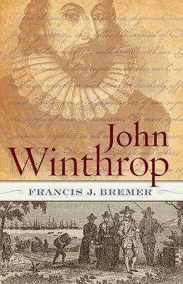 John Winthrop: Biography as History - Francis J. Bremer - cover
