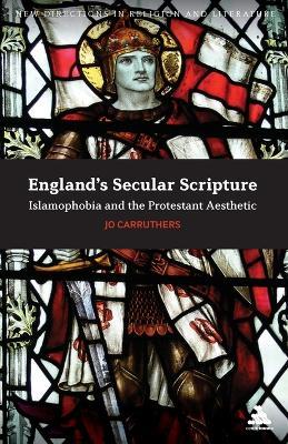 England's Secular Scripture: Islamophobia and the Protestant Aesthetic - Jo Carruthers - cover