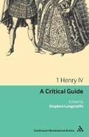 1 Henry IV: A Critical Guide - Stephen Longstaffe - cover