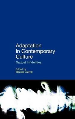 Adaptation in Contemporary Culture: Textual Infidelities - cover