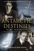 Antarctic Destinies: Scott, Shackleton, and the Changing Face of Heroism - Stephanie Barczewski - cover