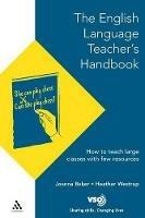 English Language Teacher's Handbook: How to Teach Large Classes with Few Resources - Joanna Baker,Heather Westrup - cover
