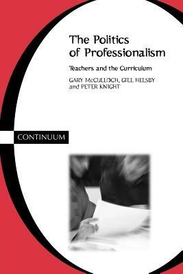 Politics of Professionalism - Gary McCulloch,Gill Helsby,Peter Knight - cover