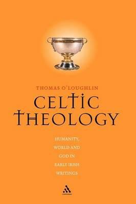 Celtic Theology: Humanity, World, and God in Early Irish Writings - Thomas O'Loughlin - cover