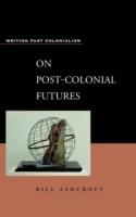 On Post-Colonial Futures: Transformations of a Colonial Culture - Bill Ashcroft - cover