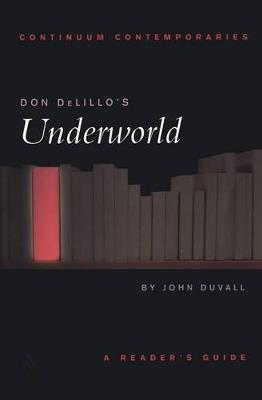Don DeLillo's Underworld: A Reader's Guide - John Duvall - cover