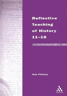 Reflective Teaching of History 11-18: Meeting Standards and Applying Research - Rob Phillips - cover
