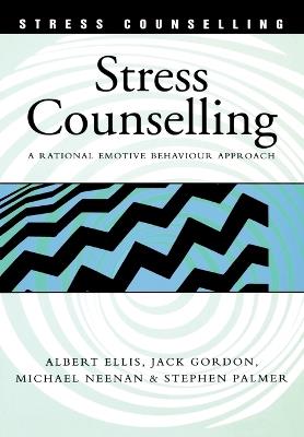 Stress Counselling: A Rational Emotive Behaviour Approach - Albert Ellis,Jack Gordon,Michael Neenan - cover