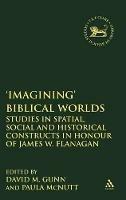 Imagining' Biblical Worlds: Studies in Spatial, Social and Historical Constructs in Honour of James W. Flanagan