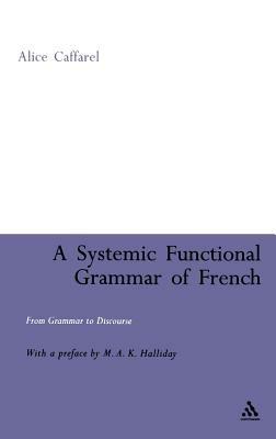 A Systemic Functional Grammar of French: From Grammar to Discourse - Alice Caffarel-Cayron - cover