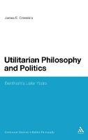 Utilitarian Philosophy and Politics: Bentham's Later Years - James E. Crimmins - cover