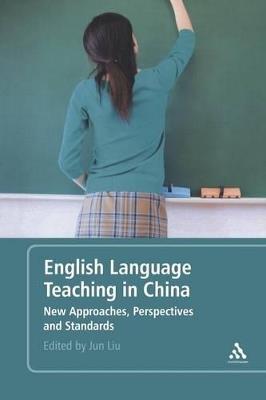 English Language Teaching in China: New Approaches, Perspectives and Standards - Jun Liu - cover