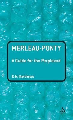 Merleau-Ponty: A Guide for the Perplexed - Eric Matthews - cover
