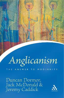 Anglicanism: The Answer to Modernity - Duncan Dormor,Jeremy Caddick,Jack McDonald - cover