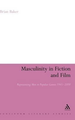 Masculinity in Fiction and Film: Representing men in popular genres, 1945-2000 - Brian Baker - cover