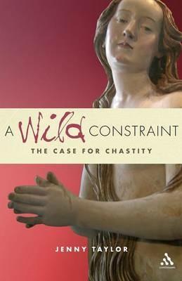 A Wild Constraint: The Case for Chastity - Jenny Taylor - cover
