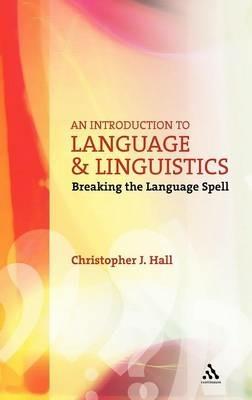 An Introduction to Language and Linguistics: Breaking the Language Spell - Christopher J. Hall - cover