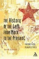The History of the Left from Marx to the Present: Theoretical Perspectives - Darrow Schecter - cover