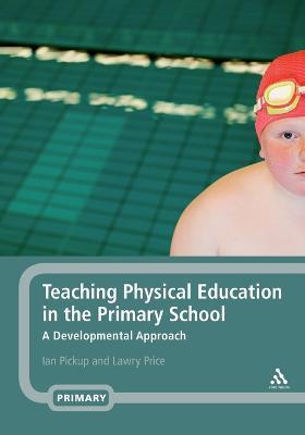 Teaching Physical Education in the Primary School: A Developmental Approach - Ian Pickup,Lawry Price - cover