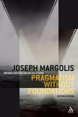 Pragmatism without Foundations 2nd ed: Reconciling Realism and Relativism - Joseph Margolis - cover