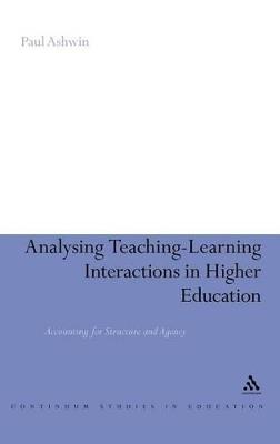 Analysing Teaching-Learning Interactions in Higher Education: Accounting for Structure and Agency - Paul Ashwin - cover