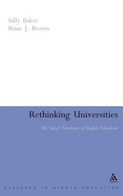 Rethinking Universities: The Social Functions of Higher Education - Sally Baker,Brian J. Brown - cover
