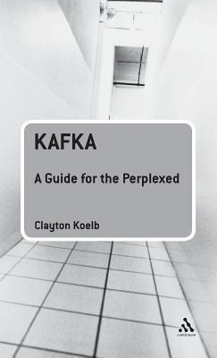 Kafka: A Guide for the Perplexed - Clayton Koelb - cover