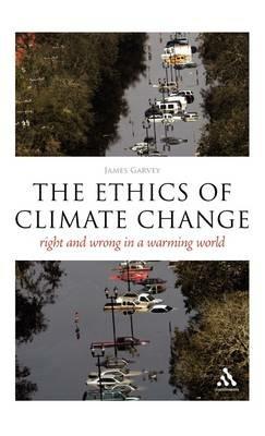 The Ethics of Climate Change: Right and Wrong in a Warming World - James Garvey - cover