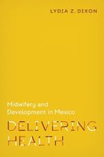 Delivering Health: Midwifery and Development in Mexico