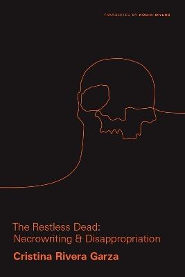 The Restless Dead: Necrowriting and Disappropriation - Cristina Rivera Garza - cover