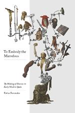 To Embody the Marvellous: The Making of Illusions in Early Modern Spain