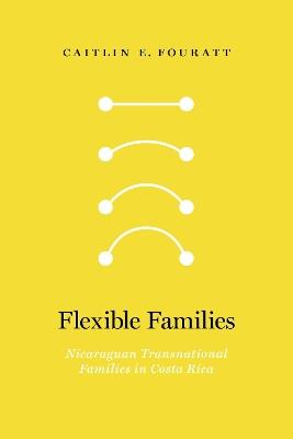 Flexible Families: Nicaraguan Transnational Families in Costa Rica - Caitlin Fouratt - cover