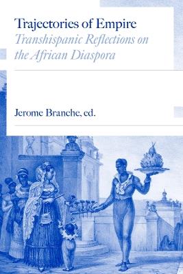 Trajectories of Empire: Transhispanic Reflections on the African Diaspora - Jerome C. Branche,Elizabeth Wright,Cassia Roth - cover