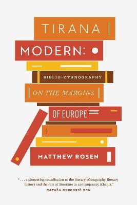 Tirana Modern: Biblio-Ethnography on the Margins of Europe - Matthew Rosen - cover