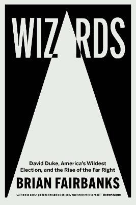Wizards: David Duke, America's Wildest Election, and the Rise of the Far Right - Brian Fairbanks - cover