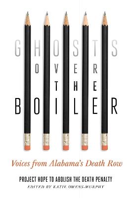 Ghosts Over the Boiler: Voices from Alabama's Death Row - Project Hope to Abolish the Death Penalty - cover