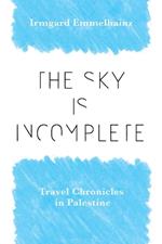 The Sky Is Incomplete: Travel Chronicles in Palestine