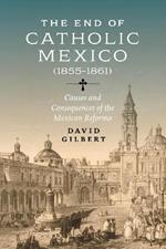 The End of Catholic Mexico: Causes and Consequences of the Mexican Reforma (1855-1861)