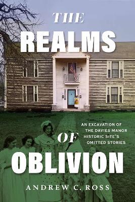The Realms of Oblivion: An Excavation of The Davies Manor Historic Site's Omitted Stories - Andrew C. Ross - cover