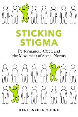 Sticking Stigma: Performance, Affect, and the Movement of Social Norms - Dani Snyder-Young - cover