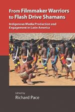 From Filmmaker Warriors to Flash Drive Shamans: Indigenous Media Production and Engagement in Latin America