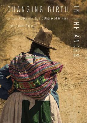 Changing Birth in the Andes: Culture, Policy, and Safe Motherhood in Peru - Lucia Guerra-Reyes - cover