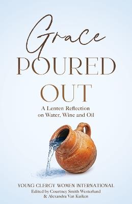 Grace Poured Out: A Lenten Reflection on Water, Wine and Oil - cover