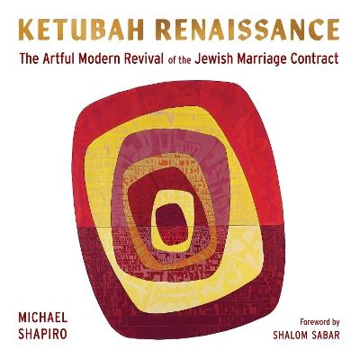 Ketubah Renaissance: The Artful Modern Revival of the Jewish Marriage Contract - Michael Shapiro - cover