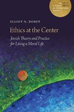 Ethics at the Center: Jewish Theory and Practice for Living a Moral Life